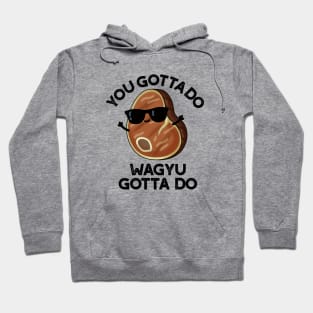 You Gotta Do Wagyu Gotta Do Funny Steak Pun Hoodie